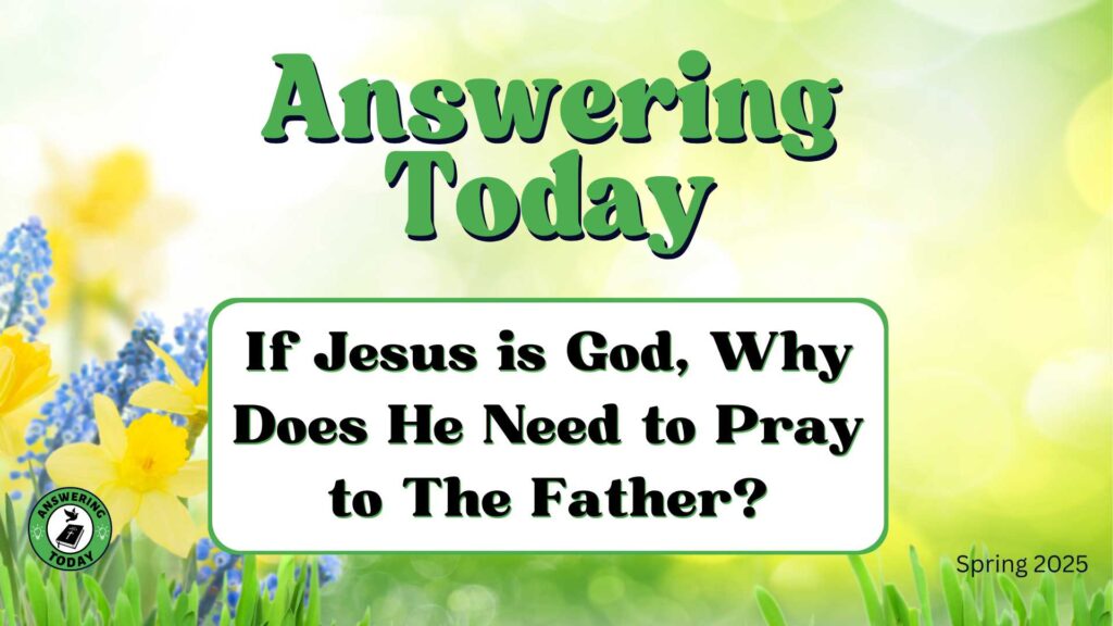 If Jesus is God, Why Does He Need to Pray to The Father?